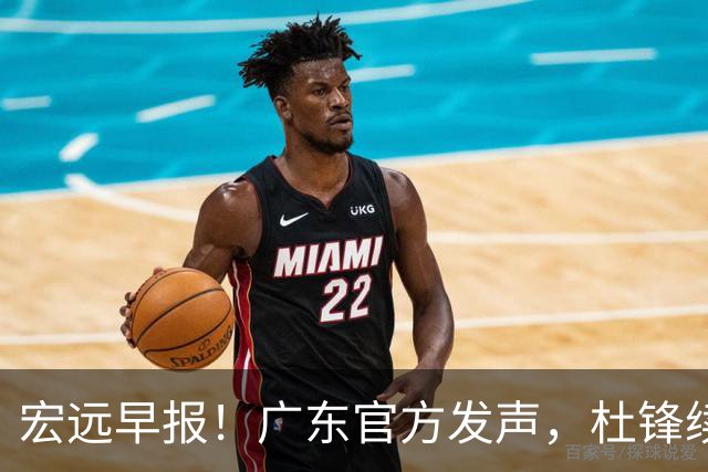 宏远早报！广东官方发声，杜锋续约浮出水面，朱芳雨做重要决定