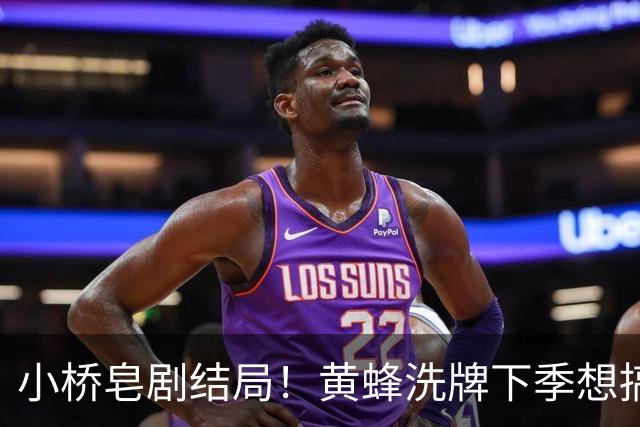 小桥皂剧结局！黄蜂洗牌下季想搞事 太阳省钱提战力还能这么玩？