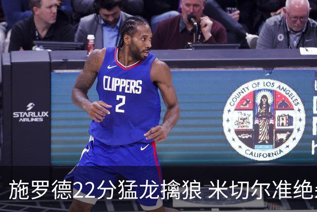 施罗德22分猛龙擒狼 米切尔准绝杀骑士胜篮网